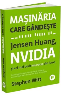 Masinaria care gandeste Jensen Huang, NVIDIA si cel mai dorit microcip din lume - Stephen Wtt