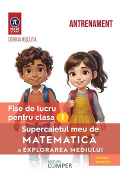 Supercaietul meu de matematica si explorarea mediului - Clasa 1 - Fise de lucru - Dorina Riscuta
