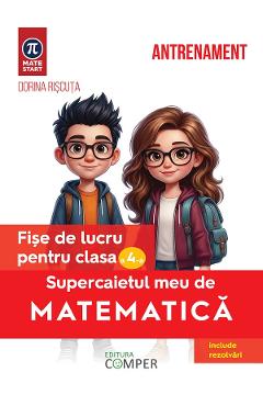 Supercaietul meu de matematica - Clasa 4 - Fise de lucru - Dorina Riscuta