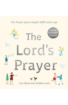 The Lord's Prayer: The Prayer Jesus Taught 2,000 Years Ago: Super-Readable Edition - Lois Rock Lois Rock
