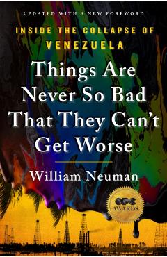 Things Are Never So Bad That They Can't Get Worse: Inside the Collapse of Venezuela - William Neuman