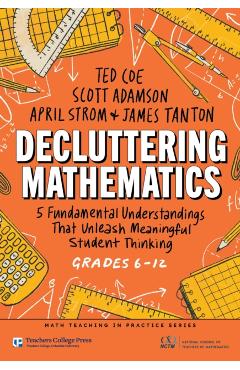 Decluttering Mathematics: 5 Fundamental Understandings That Unleash Meaningful Student Thinking (Grades 6-12) - Ted Coe - Imagine 1