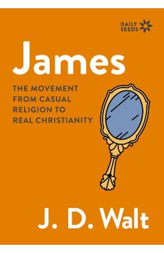 James: The Movement from Casual Religion to Real Christianity - J. D. Walt