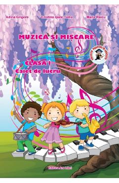 Muzica si miscare - Clasa 1 - Caiet de lucru - Adina Grigore, Cristina Ipate-Toma, Maria Raicu