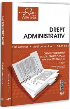 Drept administrativ. Caiet de seminar. Partea 1 Ed.2 - Dan Constantin Mata, Claudiu George Pupazan, Ioan Dumitru Apachitei
