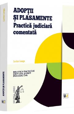 Adoptii si plasamente. Practica judiciara comentata - Lucian Lungu