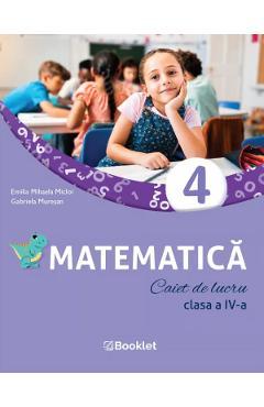 Matematica - Clasa 4 - Caiet de lucru - Emilia Mihaela Micloi, Gabriela Muresan