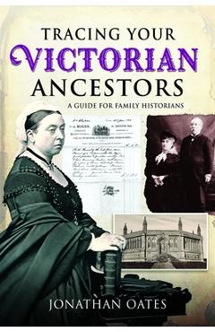 Tracing Your Victorian Ancestors: A Guide for Family Historians - Jonathan Oates