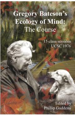 Gregory Bateson's 'Ecology of Mind' - The Course - Gregory Bateson