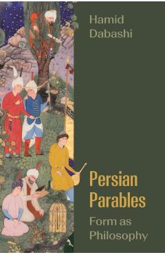 Persian Parables: Form as Philosophy - Hamid Dabashi