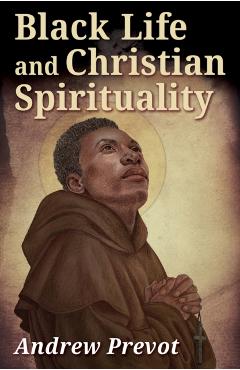 Black Life and Christian Spirituality - Andrew Prevot