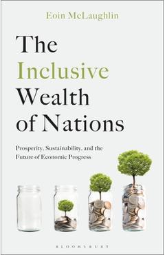 The Inclusive Wealth of Nations: Prosperity, Sustainability, and the Future of Economic Progress - Eoin Mclaughlin