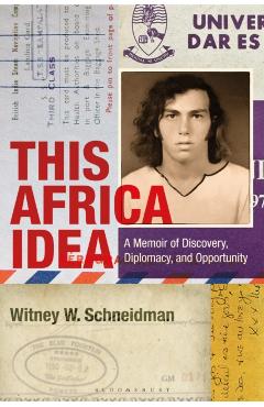 This Africa Idea: A Memoir of Discovery, Diplomacy, and Opportunity - Witney W. Schneidman