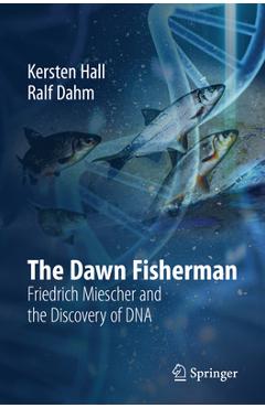 The Dawn Fisherman: Friedrich Miescher and the Discovery of DNA - Kersten Hall