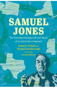 Samuel Jones: The Uncompromising Life and Music of an American Composer - Susan E. Pickett