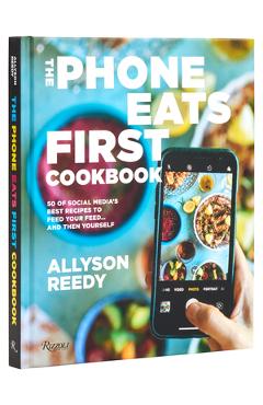 The Phone Eats First Cookbook: 50 of Social Media's Best Recipes to Feed Your Feed . . . and Then Yourself - Allyson Reedy