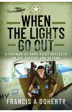 When the Lights Go Out: A Vietnam US Army Pilot Reflects on His Service and Beyond - Francis A. Doherty
