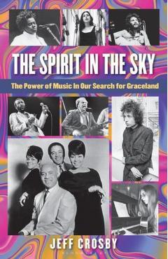 The Spirit in the Sky: The Power of Music in Our Search for Graceland - Jeff Crosby