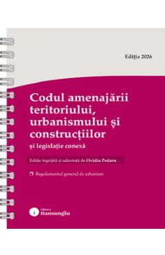 Codul amenajarii teritoriului, urbanismului si constructiilor si legislatie conexa Ed.Spiralata - Ovidiu Podaru