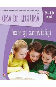 Ora de lectura. Texte si activitati. 9-10 ani - Gabriela Barbulescu, Daniela Elena Ionita