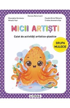 Micii artisti - Grupa mijlocie - Caiet de activitati artistico-plastice - Ramona Maria Leach, Gheorghita Dorobantu, Mihaela Faur, Claudia Mirela Talmaciu, Cristina Anamaria Visa