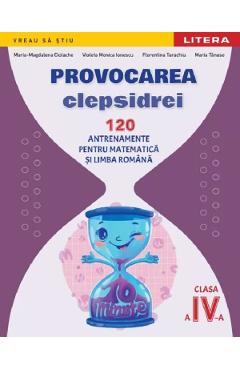 Provocarea clepsidrei. 120 antrenamente pentru Matematica si Limba romana - Clasa 4 - Maria-Magdalena Ciolache, Florentina Tarachiu, Violeta Monica Ionescu, Maria Tanase