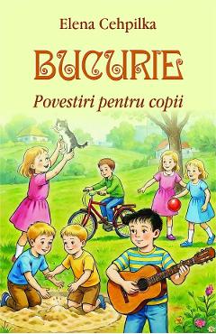 Bucurie. Povestiri pentru copii - Elena Cehpilka