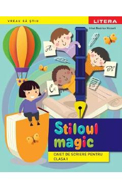 Stiloul magic - Clasa 1 - Caiet de scriere - Irinel Beatrice Nicoara
