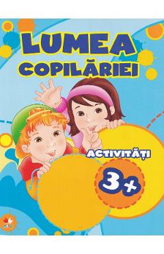 Lumea copilariei. Activitati 3+
