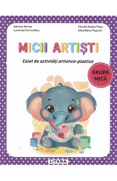 Micii artisti - Grupa mica - Caiet de activitati artistico-plastice - Adriana Hamza, Luminita Florica Micu, Claudia Rodica Plesa, Alina Elena Popovici