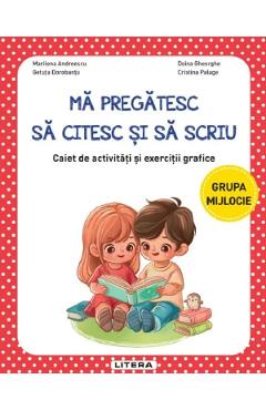 Ma pregatesc sa citesc si sa scriu - Grupa mijlocie - Caiet de activitati si exercitii grafice - Marilena Andreescu, Cristina Palage, Doina Gheorghe, Getuta Dorobantu