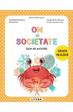 Om si societate - Grupa mijlocie - Caiet de activitati - Ramona Maria Leach, Gheorghita Dorobantu, Mihaela Faur, Claudia Mirela Talmaciu, Cristina Anamaria Visa