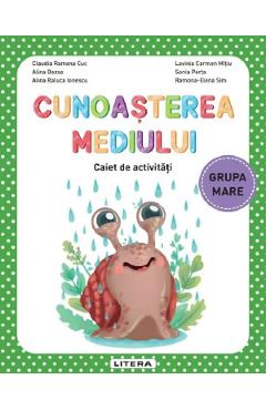 Cunoasterea mediului - Grupa mare - Caiet de activitati - Claudia Ramona Cuc, Alina Dezso, Alina Raluca Ionescu, Lavinia Carmen Mitiu, Sonia Perta, Ramona-Elena Sim