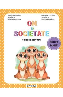 Om si societate - Grupa mare - Caiet de activitati - Claudia Ramona Cuc, Alina Dezso, Alina Raluca Ionescu, Lavinia Carmen Mitiu, Sonia Perta, Ramona-Elena Sim