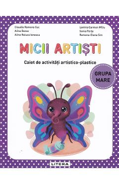 Micii artisti - Grupa mare - Caiet de activitati artistico-plastice - Claudia Ramona Cuc, Alina Dezso, Alina Raluca Ionescu, Lavinia Carmen Mitiu, Sonia Perta, Ramona-Elena Sim