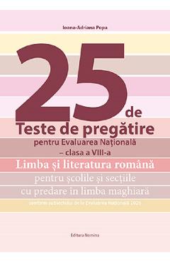 25 de teste de pregatire pentru Evaluarea Nationala - Clasa 8 - Limba si literatura romana pentru scolile si sectiile cu predare in maghiara - Ioana-Adriana Popa