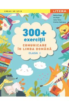 300+ exercitii. Comunicare in limba romana - Clasa 1 - Nadina Guga, Ana Rujoi, Lelica Toma, Cristina Tudorascu