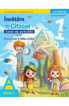 Invatam cu Citicel. Comunicare in limba romana - Clasa 1 - Caiet de activitati - Irinel Beatrice Nicoara