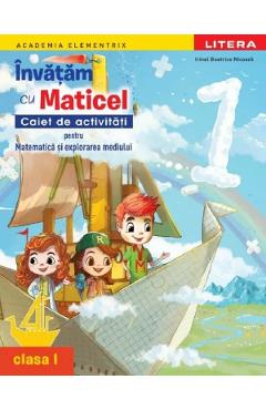Invatam cu Maticel. Matematica si explorarea mediului - Clasa 1 - Caiet de activitati - Irinel Beatrice Nicoara