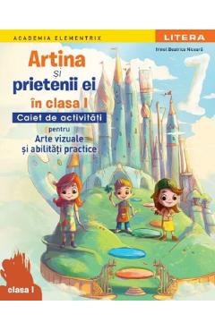 Artina si prietenii ei. Arte vizuale si abilitati practice - Clasa 1 - Caiet de activitati - Irinel Beatrice Nicoara