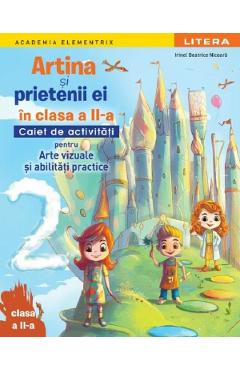 Artina si prietenii ei. Arte vizuale si abilitati practice - Clasa 2 - Caiet de activitati - Irinel Beatrice Nicoara