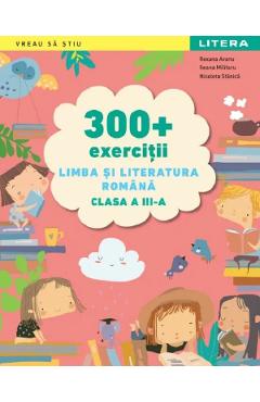 300+ exercitii. Limba si literatura romana - Clasa 3 - Roxana Avanu, Ileana Militaru, Nicoleta Stanica