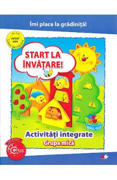 Start la invatare! Activitati integrate pentru grupa mica