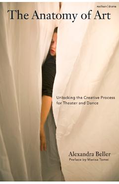 The Anatomy of Art: Unlocking the Creative Process for Theater and Dance - Alexandra Beller