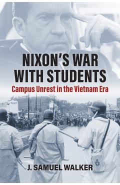 Nixon's War with Students: Campus Unrest in the Vietnam Era - J. Samuel Walker