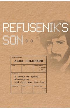 Refusenik's Son: A Story of Spies, Bioweapons, and Cold War Survival - Alex Goldfarb