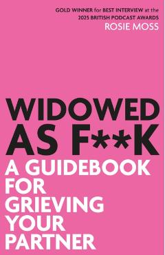 Widowed as F**K: A Guide for Grieving Your Partner - Rosie Moss