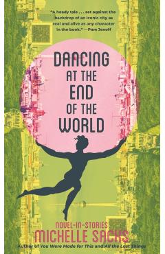Dancing at the End of the World: Novel-In-Stories - Michelle Sacks
