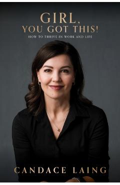 Girl, You Got This!: How to Thrive in Work and Life - Candace Laing
