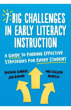 7 Big Challenges in Early Literacy Instruction: A Guide to Finding Effective Strategies for Every Student - Rachael Gabriel